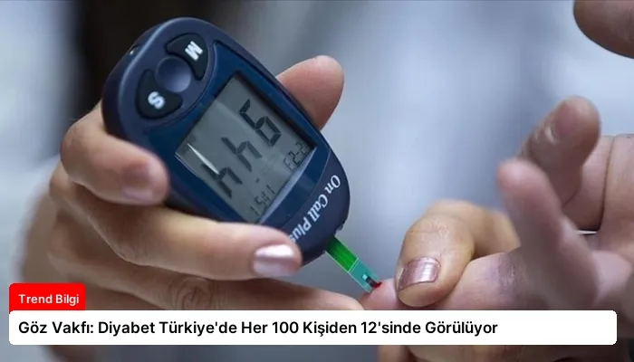 Göz Vakfı: Diyabet Türkiye’de Her 100 Kişiden 12’sinde Görülüyor