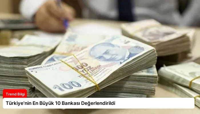 Türkiye’nin En Büyük 10 Bankası Değerlendirildi