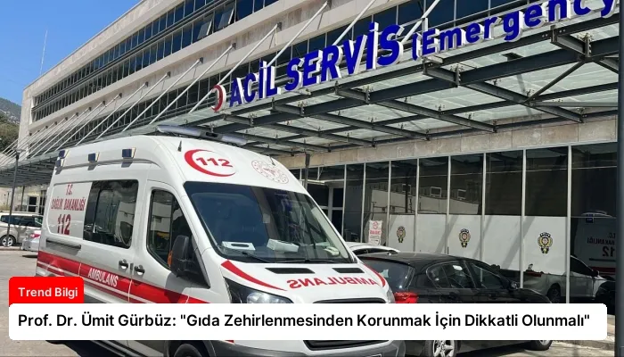 Prof. Dr. Ümit Gürbüz: “Gıda Zehirlenmesinden Korunmak İçin Dikkatli Olunmalı”