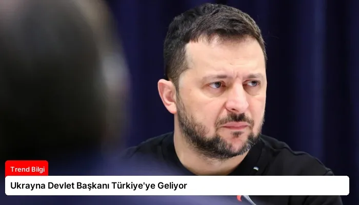 Ukrayna Devlet Başkanı Türkiye’ye Geliyor
