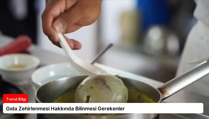 Gıda Zehirlenmesi Hakkında Bilinmesi Gerekenler