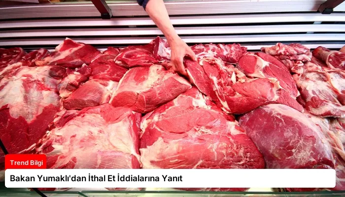 Bakan Yumaklı’dan İthal Et İddialarına Yanıt