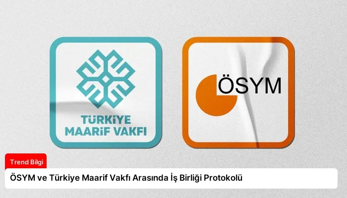 ÖSYM ve Türkiye Maarif Vakfı Arasında İş Birliği Protokolü