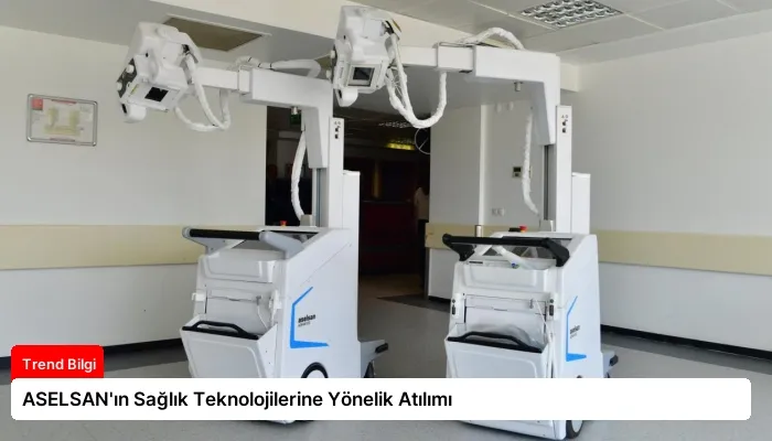ASELSAN’ın Sağlık Teknolojilerine Yönelik Atılımı