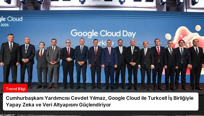 Cumhurbaşkanı Yardımcısı Cevdet Yılmaz, Google Cloud ile Turkcell İş Birliğiyle Yapay Zeka ve Veri Altyapısını Güçlendiriyor