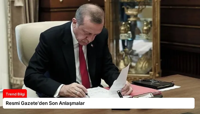Resmi Gazete’den Son Anlaşmalar