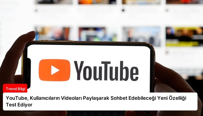 YouTube, Kullanıcıların Videoları Paylaşarak Sohbet Edebileceği Yeni Özelliği Test Ediyor