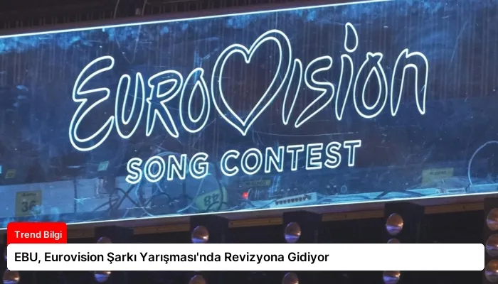 EBU, Eurovision Şarkı Yarışması’nda Revizyona Gidiyor