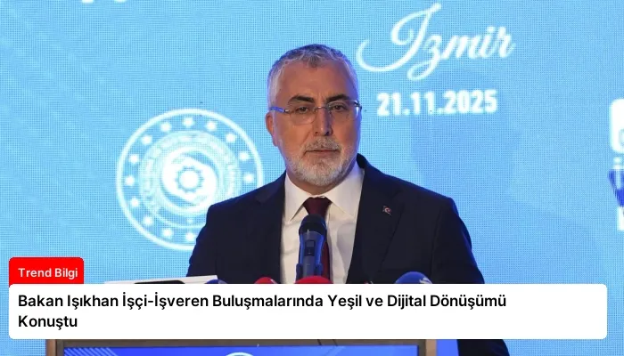 Bakan Işıkhan İşçi-İşveren Buluşmalarında Yeşil ve Dijital Dönüşümü Konuştu