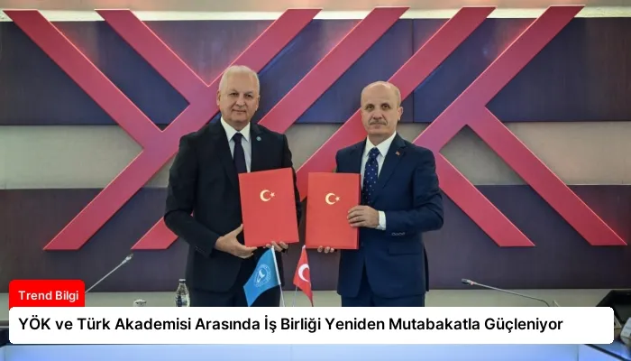 YÖK ve Türk Akademisi Arasında İş Birliği Yeniden Mutabakatla Güçleniyor
