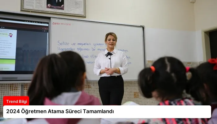 2024 Öğretmen Atama Süreci Tamamlandı