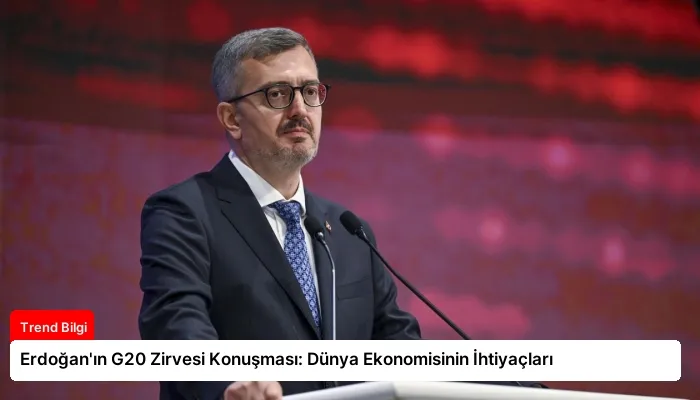 Erdoğan’ın G20 Zirvesi Konuşması: Dünya Ekonomisinin İhtiyaçları
