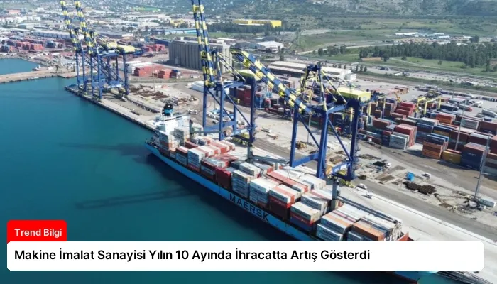 Makine İmalat Sanayisi Yılın 10 Ayında İhracatta Artış Gösterdi