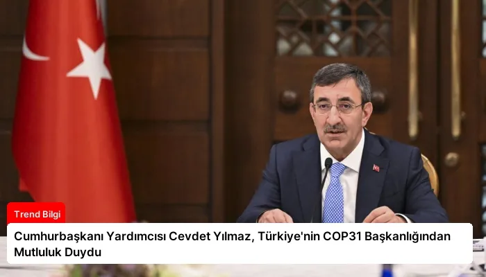 Cumhurbaşkanı Yardımcısı Cevdet Yılmaz, Türkiye’nin COP31 Başkanlığından Mutluluk Duydu