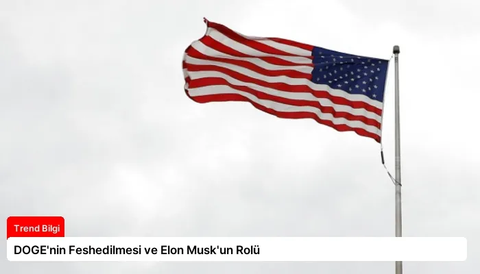 DOGE’nin Feshedilmesi ve Elon Musk’un Rolü