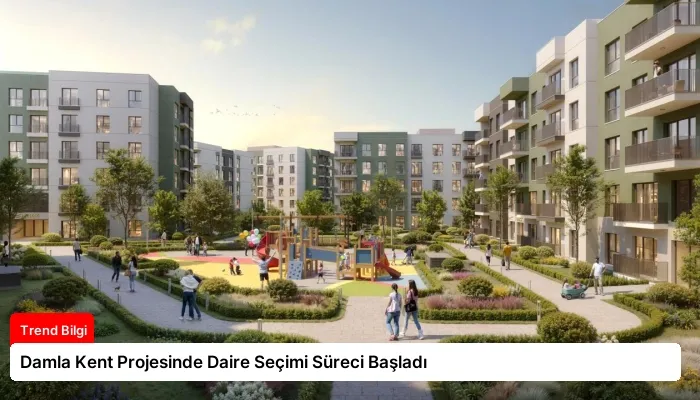 Damla Kent Projesinde Daire Seçimi Süreci Başladı