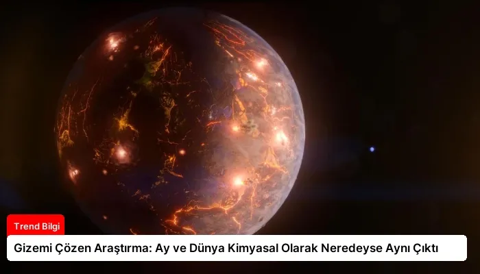 Gizemi Çözen Araştırma: Ay ve Dünya Kimyasal Olarak Neredeyse Aynı Çıktı