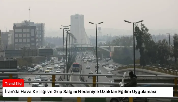 İran’da Hava Kirliliği ve Grip Salgını Nedeniyle Uzaktan Eğitim Uygulaması