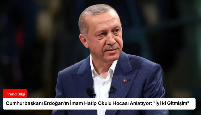 Cumhurbaşkanı Erdoğan’ın İmam Hatip Okulu Hocası Anlatıyor: “İyi ki Gitmişim”