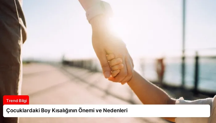 Çocuklardaki Boy Kısalığının Önemi ve Nedenleri