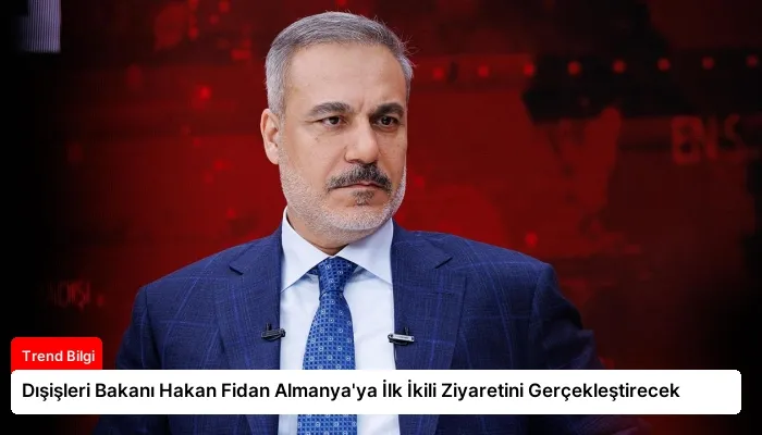 Dışişleri Bakanı Hakan Fidan Almanya’ya İlk İkili Ziyaretini Gerçekleştirecek
