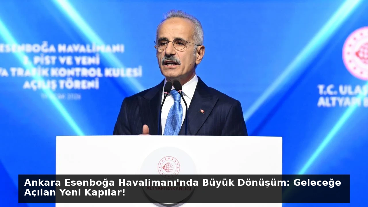 Ankara Esenboğa Havalimanı’nda Büyük Dönüşüm: Geleceğe Açılan Yeni Kapılar!