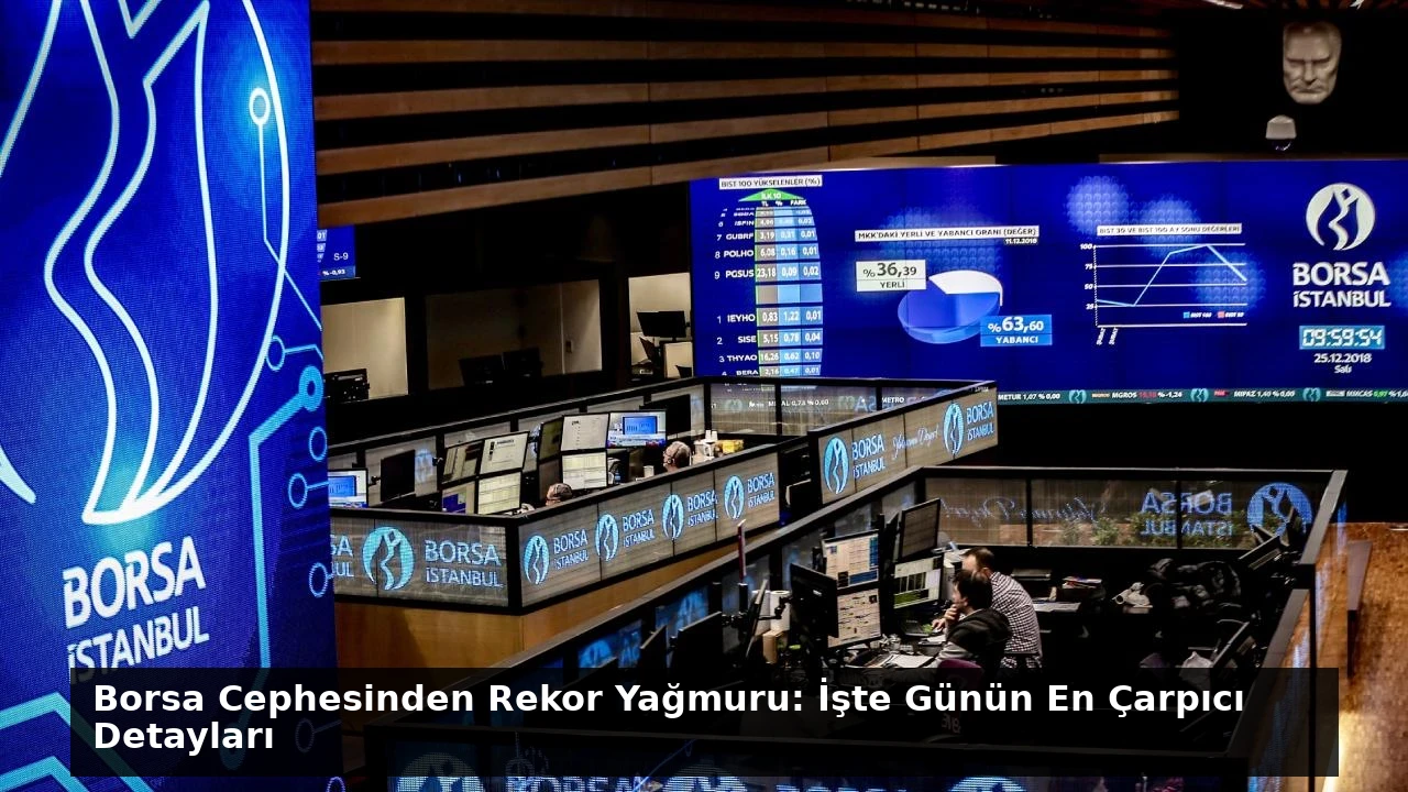 Borsa Cephesinden Rekor Yağmuru: İşte Günün En Çarpıcı Detayları