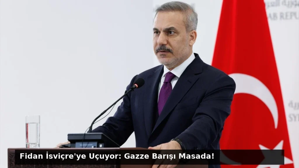 Fidan İsviçre’ye Uçuyor: Gazze Barışı Masada!