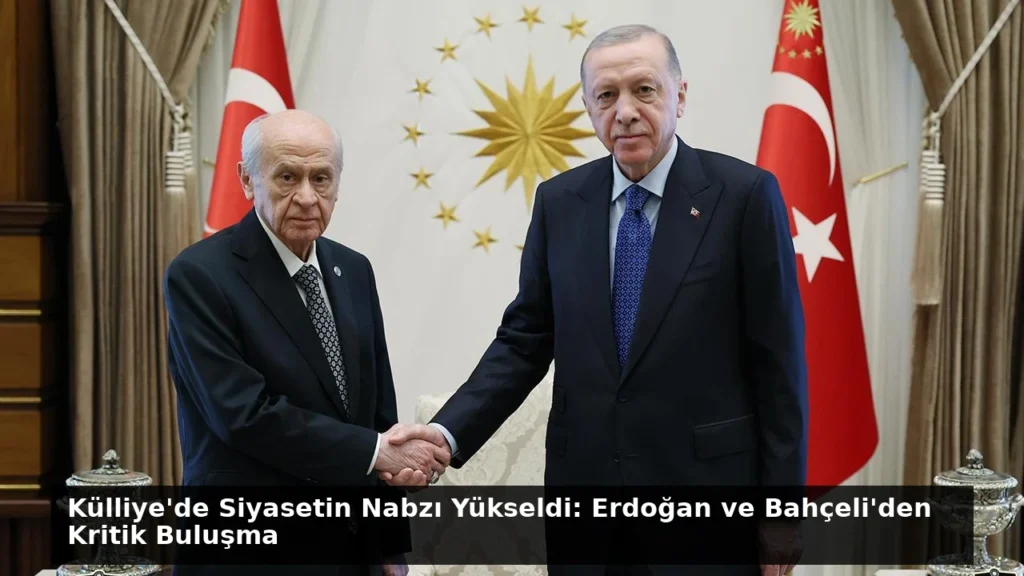 Külliye’de Siyasetin Nabzı Yükseldi: Erdoğan ve Bahçeli’den Kritik Buluşma