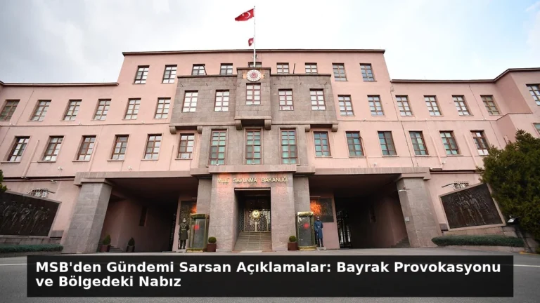 MSB’den Gündemi Sarsan Açıklamalar: Bayrak Provokasyonu ve Bölgedeki Nabız