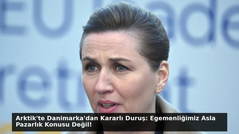 Arktik’te Danimarka’dan Kararlı Duruş: Egemenliğimiz Asla Pazarlık Konusu Değil!