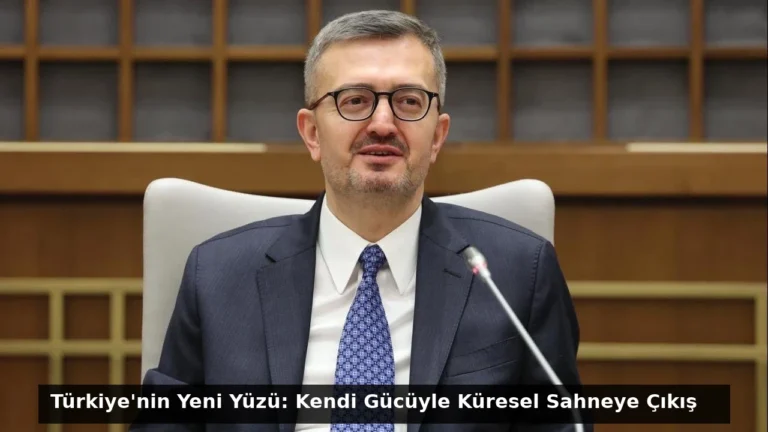Türkiye’nin Yeni Yüzü: Kendi Gücüyle Küresel Sahneye Çıkış
