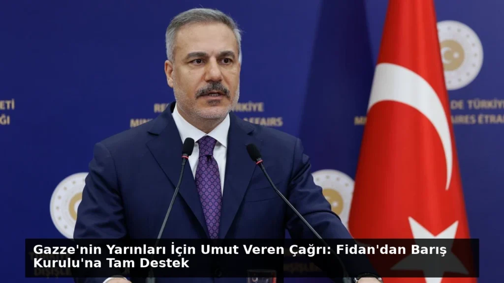 Gazze’nin Yarınları İçin Umut Veren Çağrı: Fidan’dan Barış Kurulu’na Tam Destek