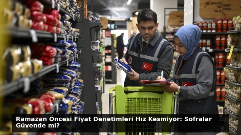 Ramazan Öncesi Fiyat Denetimleri Hız Kesmiyor: Sofralar Güvende mi?