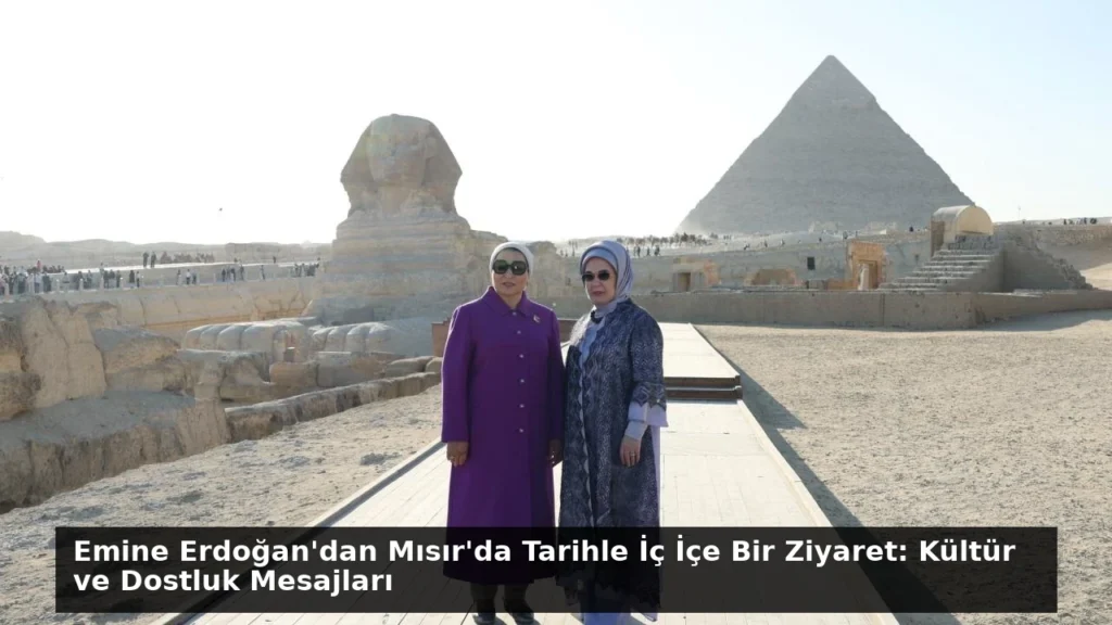 Emine Erdoğan’dan Mısır’da Tarihle İç İçe Bir Ziyaret: Kültür ve Dostluk Mesajları