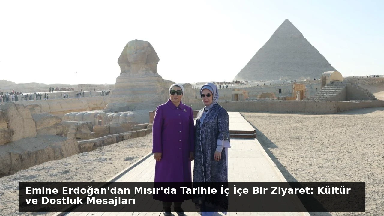 Emine Erdoğan’dan Mısır’da Tarihle İç İçe Bir Ziyaret: Kültür ve Dostluk Mesajları