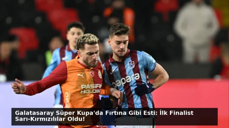 Galatasaray Süper Kupa’da Fırtına Gibi Esti: İlk Finalist Sarı-Kırmızılılar Oldu!