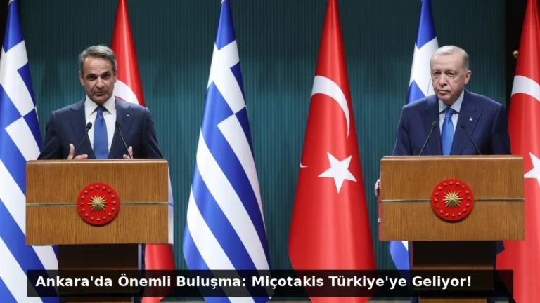 Ankara’da Önemli Buluşma: Miçotakis Türkiye’ye Geliyor!