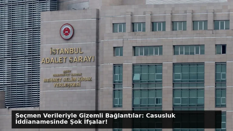 Seçmen Verileriyle Gizemli Bağlantılar: Casusluk İddianamesinde Şok İfşalar!