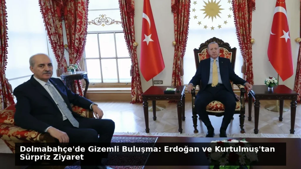 Dolmabahçe’de Gizemli Buluşma: Erdoğan ve Kurtulmuş’tan Sürpriz Ziyaret
