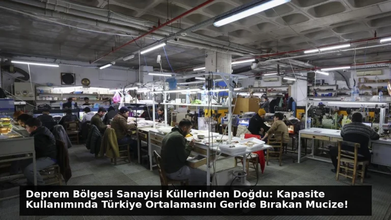 Deprem Bölgesi Sanayisi Küllerinden Doğdu: Kapasite Kullanımında Türkiye Ortalamasını Geride Bırakan Mucize!