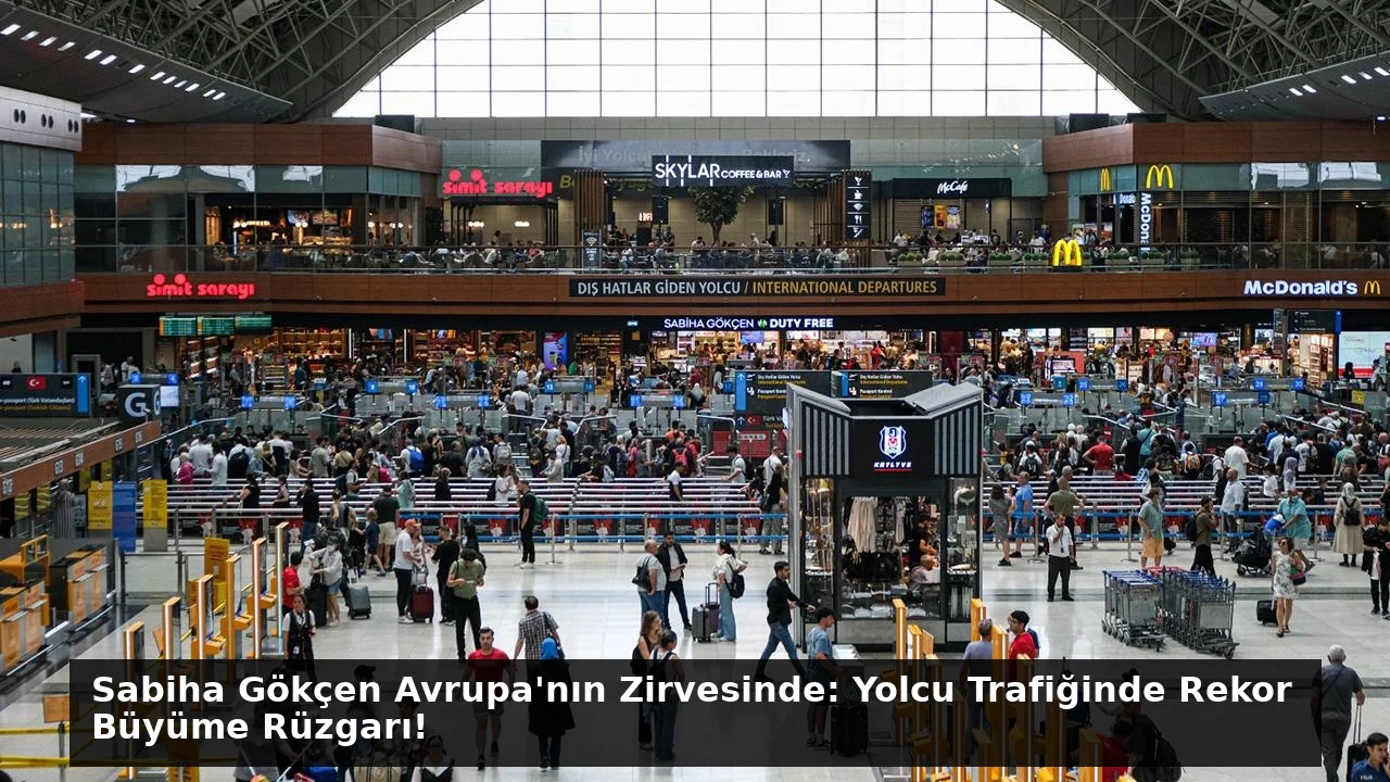 Sabiha Gökçen Avrupa’nın Zirvesinde: Yolcu Trafiğinde Rekor Büyüme Rüzgarı!