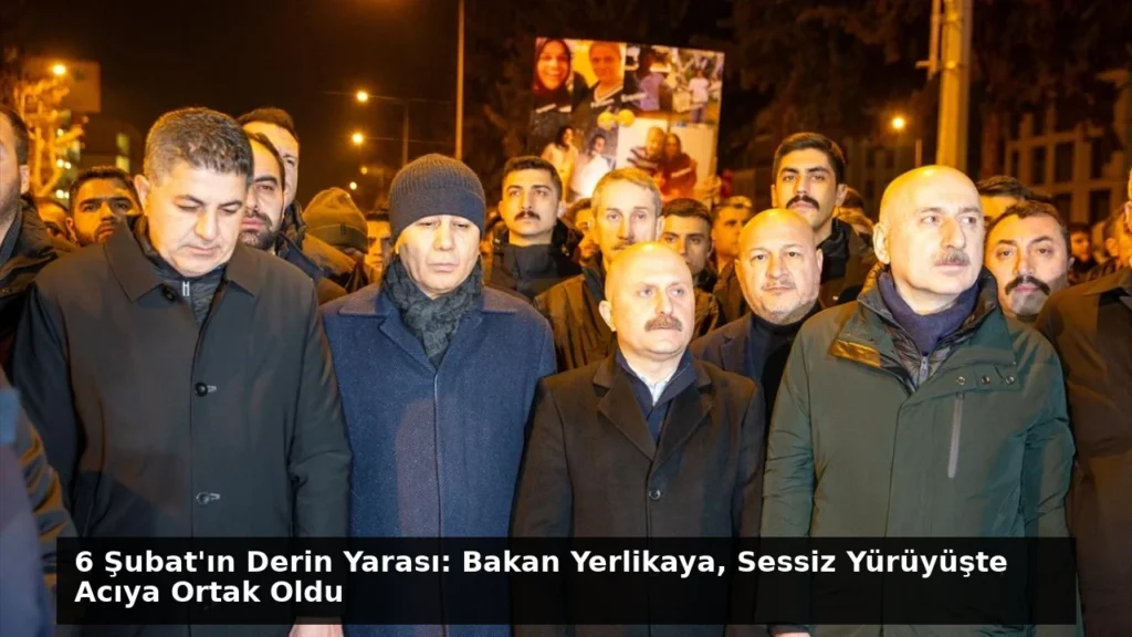 6 Şubat’ın Derin Yarası: Bakan Yerlikaya, Sessiz Yürüyüşte Acıya Ortak Oldu