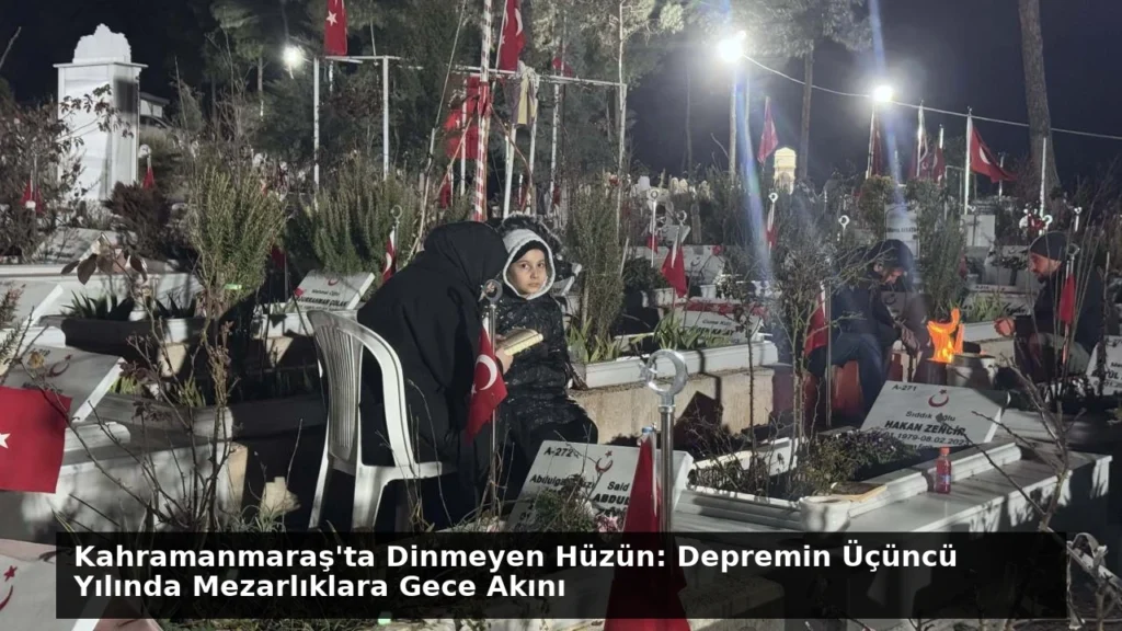Kahramanmaraş’ta Dinmeyen Hüzün: Depremin Üçüncü Yılında Mezarlıklara Gece Akını
