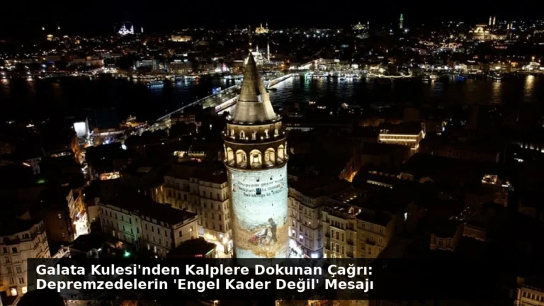 Galata Kulesi’nden Kalplere Dokunan Çağrı: Depremzedelerin ‘Engel Kader Değil’ Mesajı