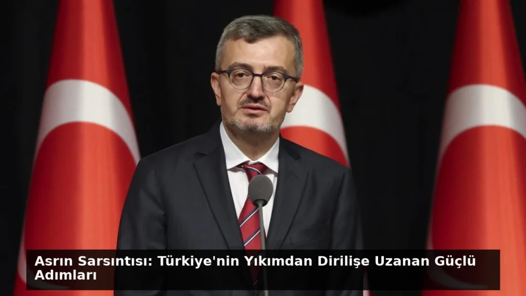 Asrın Sarsıntısı: Türkiye’nin Yıkımdan Dirilişe Uzanan Güçlü Adımları