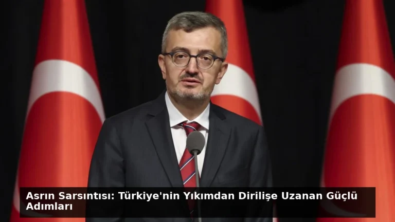 Asrın Sarsıntısı: Türkiye’nin Yıkımdan Dirilişe Uzanan Güçlü Adımları