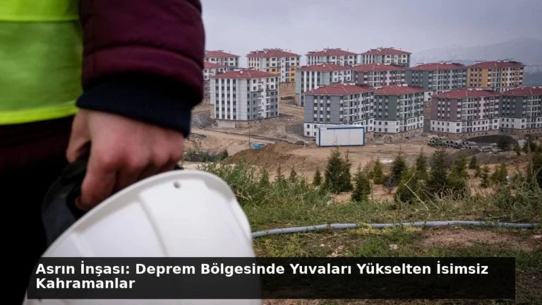 Asrın İnşası: Deprem Bölgesinde Yuvaları Yükselten İsimsiz Kahramanlar