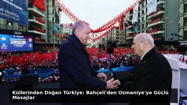 Küllerinden Doğan Türkiye: Bahçeli’den Osmaniye’ye Güçlü Mesajlar