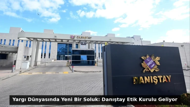 Yargı Dünyasında Yeni Bir Soluk: Danıştay Etik Kurulu Geliyor